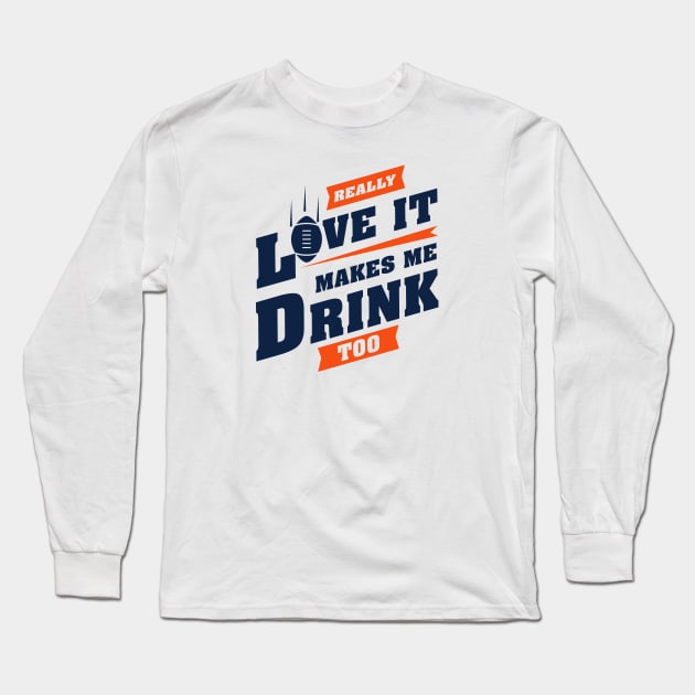 Love Football And Makes Me Drink Too With Denver Football Team Color Long Sleeve T-Shirt by Toogoo